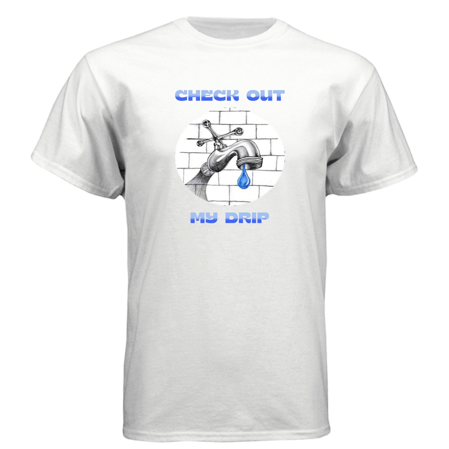 White - FRONT Check Out My Drip t-shirt
