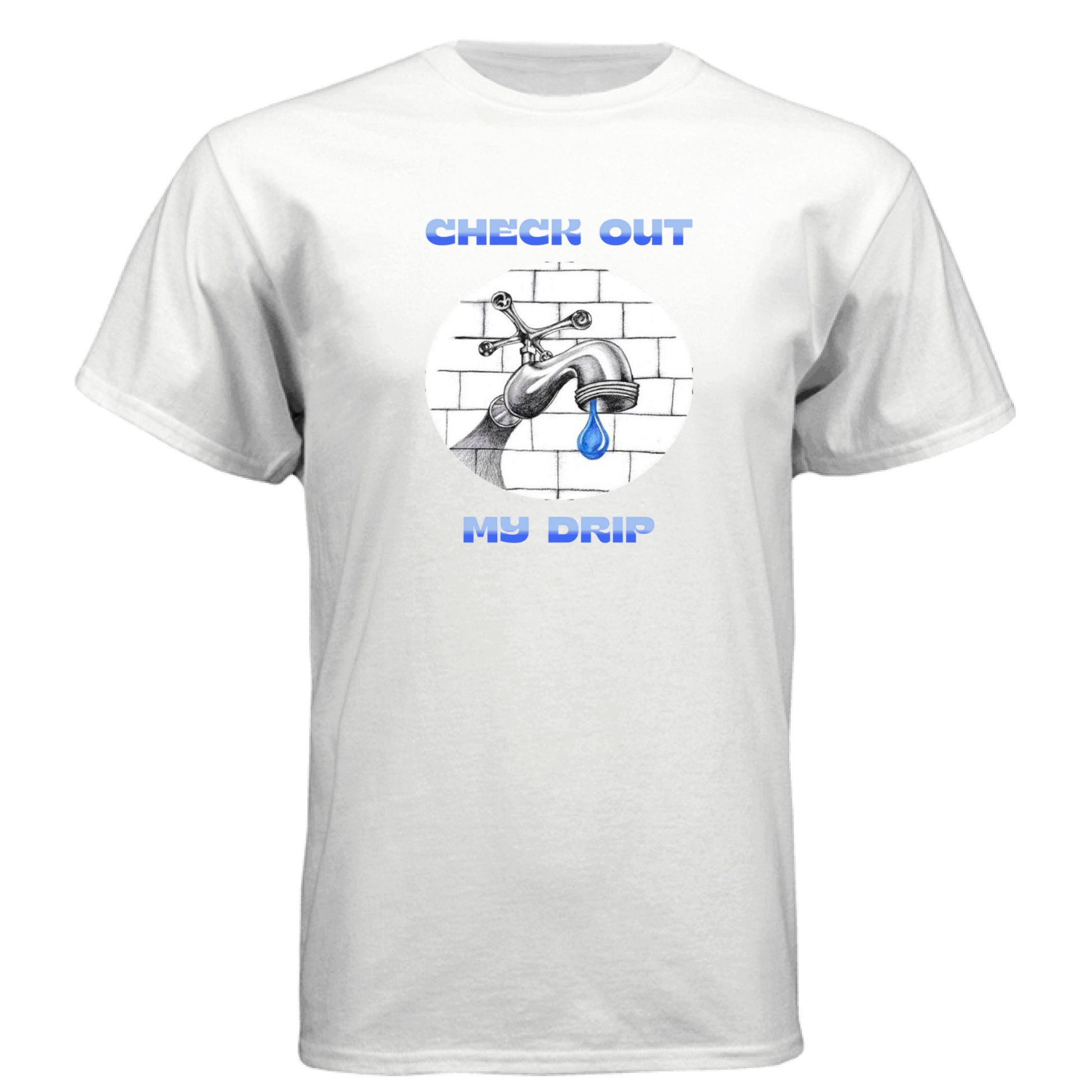White - FRONT Check Out My Drip t-shirt